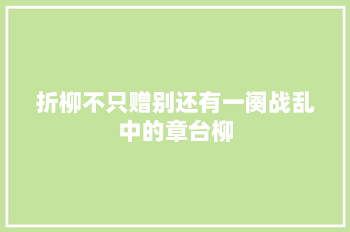 折柳不只赠别还有一阕战乱中的章台柳