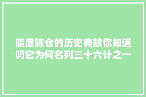 暗度陈仓的历史典故你知道吗它为何名列三十六计之一
