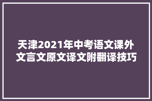 天津2021年中考语文课外文言文原文译文附翻译技巧