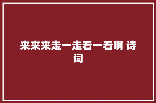 来来来走一走看一看啊 诗词