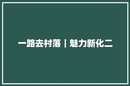 一路去村落｜魅力新化二
