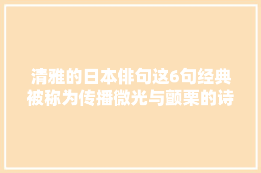 清雅的日本俳句这6句经典被称为传播微光与颤栗的诗