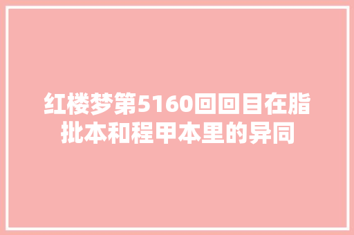 红楼梦第5160回回目在脂批本和程甲本里的异同