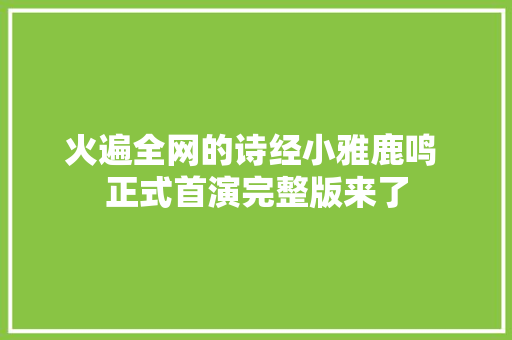 火遍全网的诗经小雅鹿鸣 正式首演完整版来了