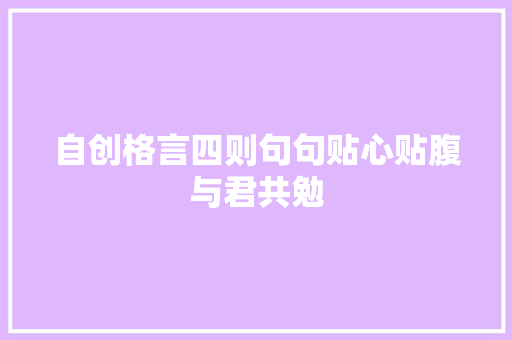 自创格言四则句句贴心贴腹与君共勉