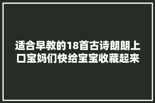 适合早教的18首古诗朗朗上口宝妈们快给宝宝收藏起来