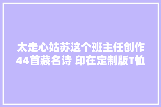 太走心姑苏这个班主任创作44首藏名诗 印在定制版T恤上赠卒业生
