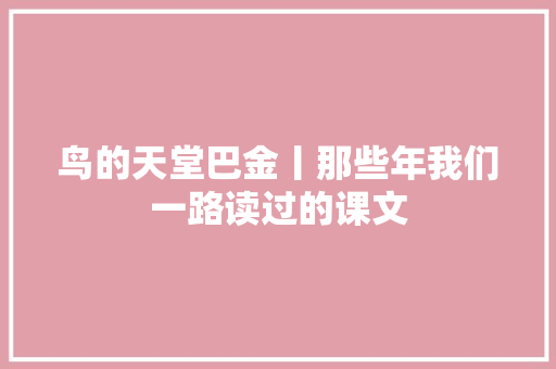 鸟的天堂巴金丨那些年我们一路读过的课文