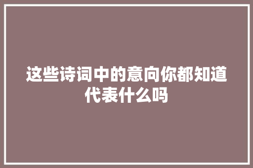 这些诗词中的意向你都知道代表什么吗