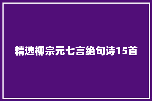 精选柳宗元七言绝句诗15首