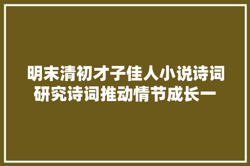 明末清初才子佳人小说诗词研究诗词推动情节成长一