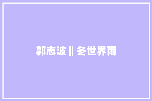 郭志波‖冬世界雨