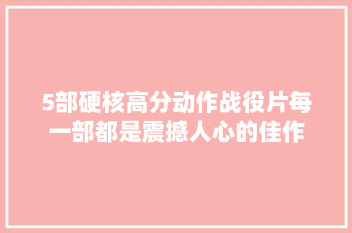 5部硬核高分动作战役片每一部都是震撼人心的佳作