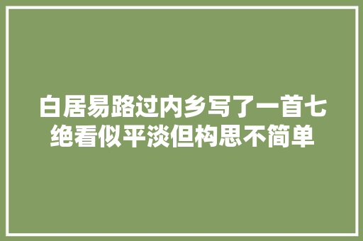 白居易路过内乡写了一首七绝看似平淡但构思不简单