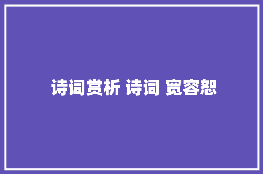  诗词赏析 诗词 宽容恕