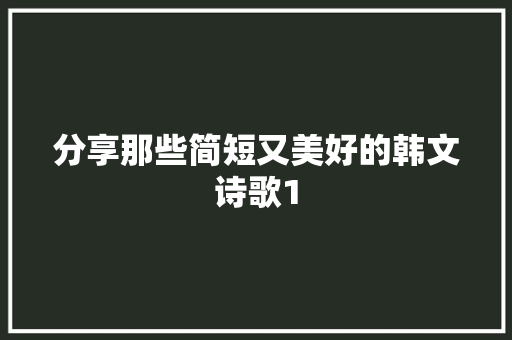 分享那些简短又美好的韩文诗歌1