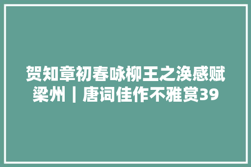 贺知章初春咏柳王之涣感赋梁州｜唐词佳作不雅赏39