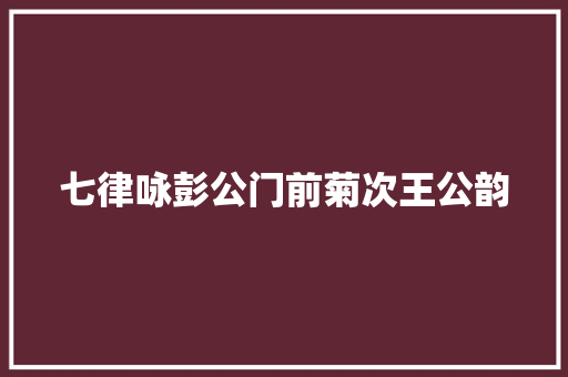 七律咏彭公门前菊次王公韵