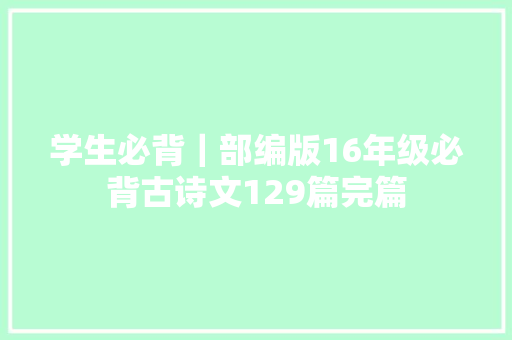学生必背｜部编版16年级必背古诗文129篇完篇