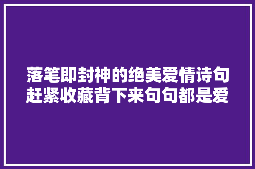 落笔即封神的绝美爱情诗句赶紧收藏背下来句句都是爱