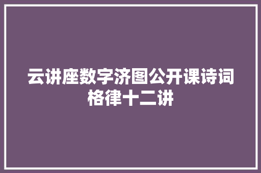 云讲座数字济图公开课诗词格律十二讲