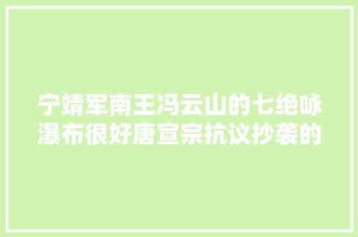 宁靖军南王冯云山的七绝咏瀑布很好唐宣宗抗议抄袭的