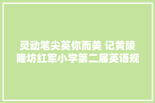 灵动笔尖英你而美 记黄陵隆坊红军小学第二届英语规范书写大年夜赛