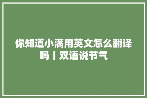你知道小满用英文怎么翻译吗丨双语说节气