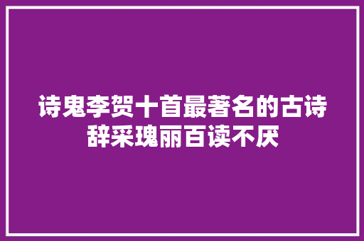 诗鬼李贺十首最著名的古诗辞采瑰丽百读不厌