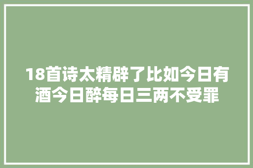 18首诗太精辟了比如今日有酒今日醉每日三两不受罪