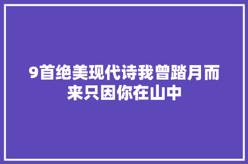 9首绝美现代诗我曾踏月而来只因你在山中
