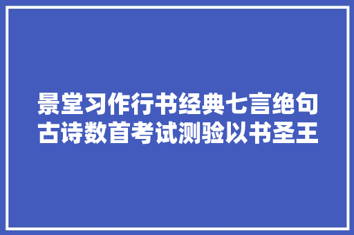 景堂习作行书经典七言绝句古诗数首考试测验以书圣王羲之笔意书写