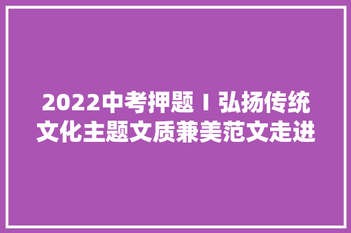 2022中考押题Ⅰ弘扬传统文化主题文质兼美范文走进蒹葭