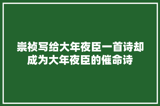 崇祯写给大年夜臣一首诗却成为大年夜臣的催命诗