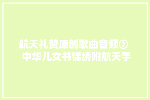 航天礼赞原创歌曲音频⑦  中华儿女书锦绣附航天手机壁纸