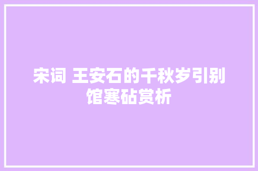 宋词 王安石的千秋岁引别馆寒砧赏析