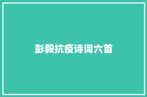 彭毅抗疫诗词六首