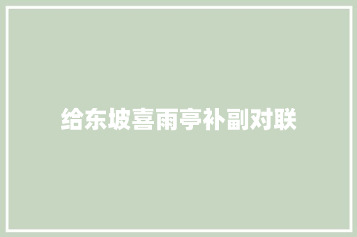给东坡喜雨亭补副对联