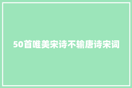 50首唯美宋诗不输唐诗宋词