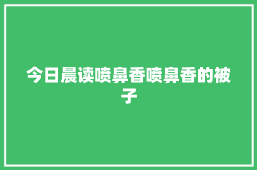 今日晨读喷鼻香喷鼻香的被子