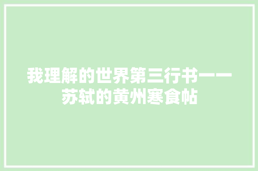 我理解的世界第三行书一一苏轼的黄州寒食帖