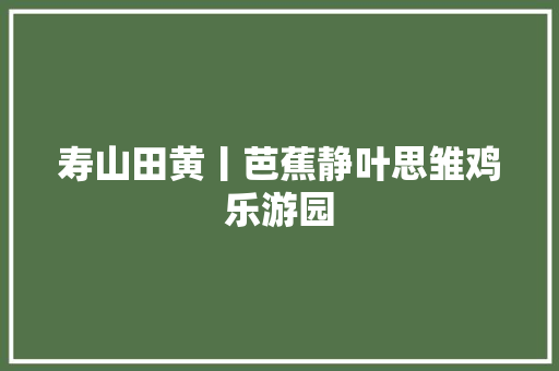 寿山田黄丨芭蕉静叶思雏鸡乐游园