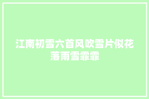 江南初雪六首风吹雪片似花落雨雪霏霏