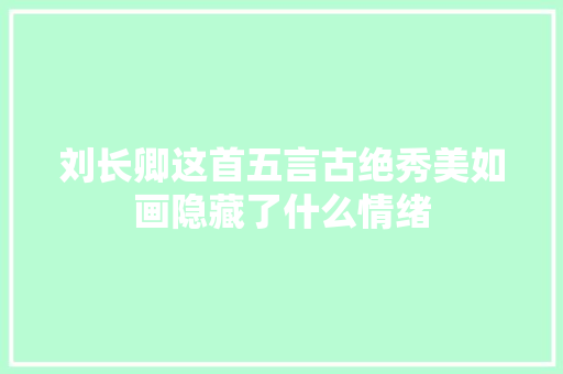 刘长卿这首五言古绝秀美如画隐藏了什么情绪