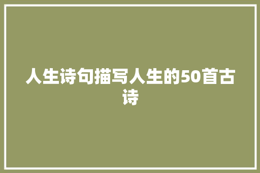 人生诗句描写人生的50首古诗