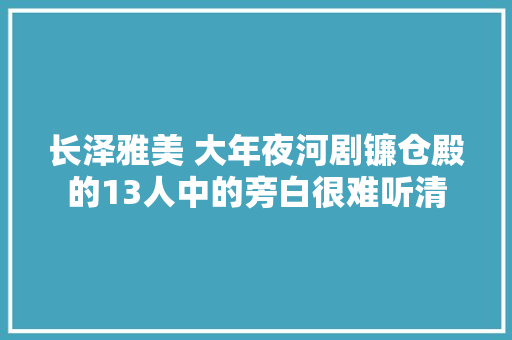 长泽雅美 大年夜河剧镰仓殿的13人中的旁白很难听清