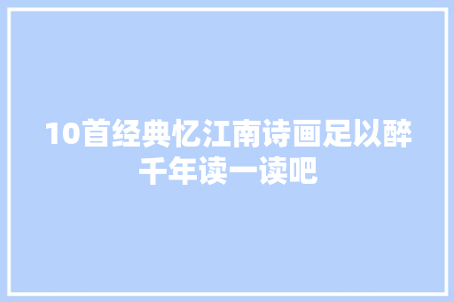 10首经典忆江南诗画足以醉千年读一读吧
