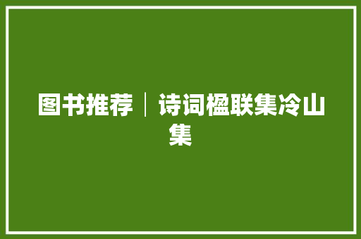图书推荐│诗词楹联集冷山集