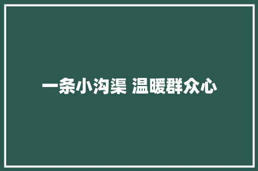 一条小沟渠 温暖群众心