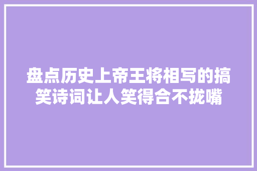 盘点历史上帝王将相写的搞笑诗词让人笑得合不拢嘴